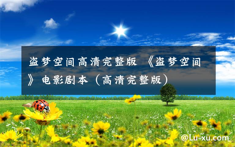 盗梦空间高清完整版 《盗梦空间》电影剧本（高清完整版）