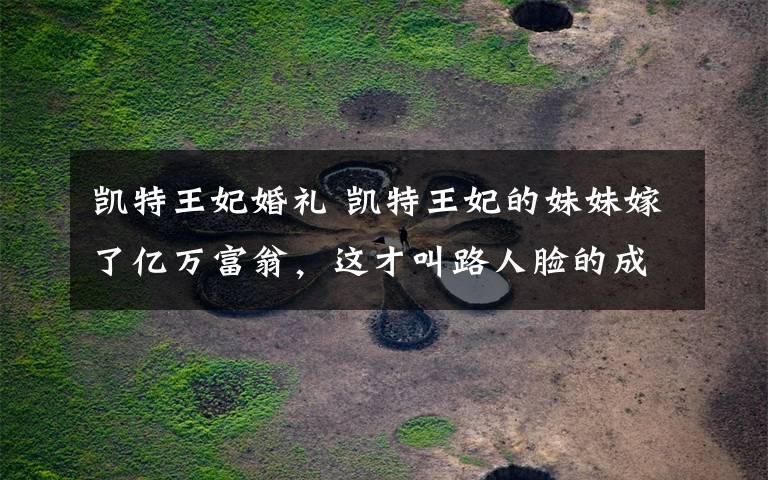 凯特王妃婚礼 凯特王妃的妹妹嫁了亿万富翁,这才叫路人脸的成功逆袭