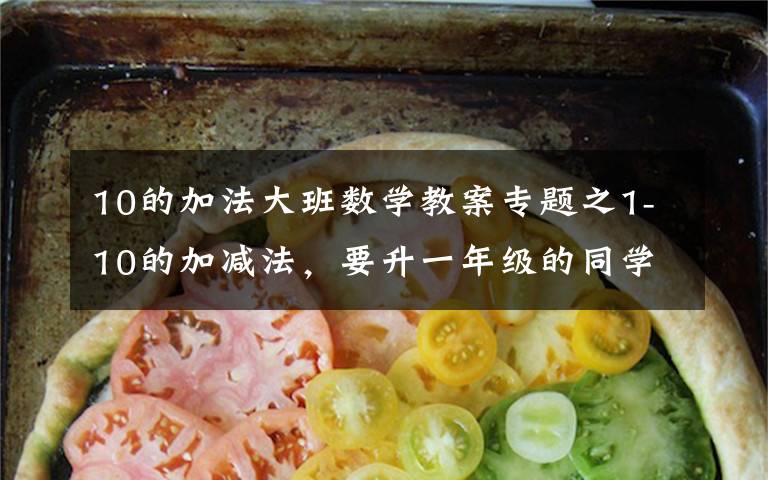 10的加法大班数学教案专题之1-10的加减法，要升一年级的同学赶紧收藏