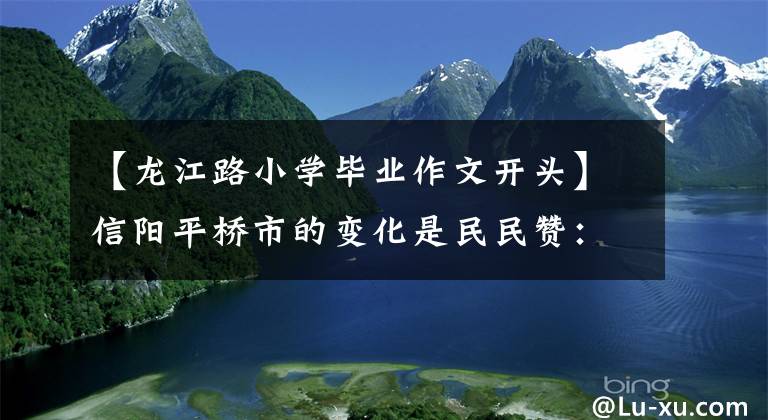 【龙江路小学毕业作文开头】信阳平桥市的变化是民民赞：更有幸福感(图)