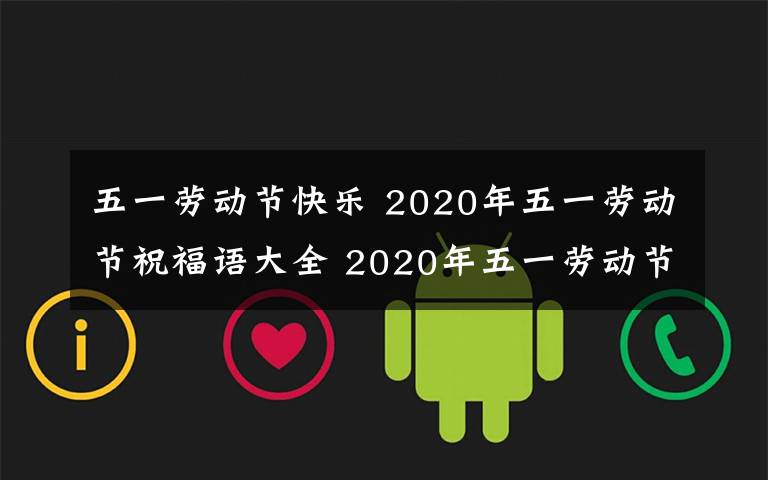 五一劳动节快乐 2020年五一劳动节祝福语大全 2020年五一劳动节快乐问候语