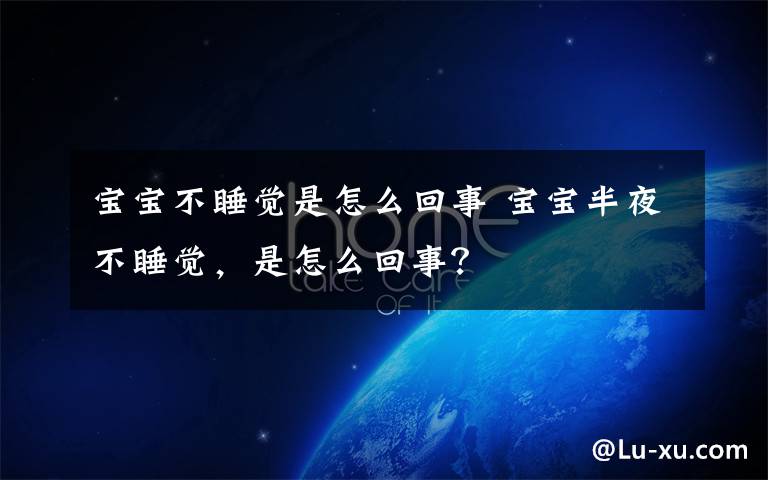 宝宝不睡觉是怎么回事 宝宝半夜不睡觉,是怎么回事?