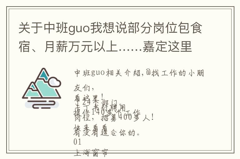 关于中班guo我想说部分岗位包食宿、月薪万元以上……嘉定这里招聘400余人!