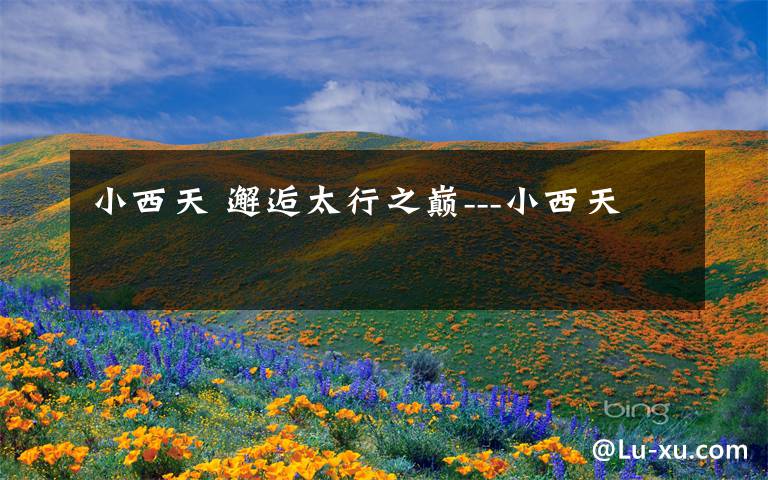 小西天 邂逅太行之巅---小西天