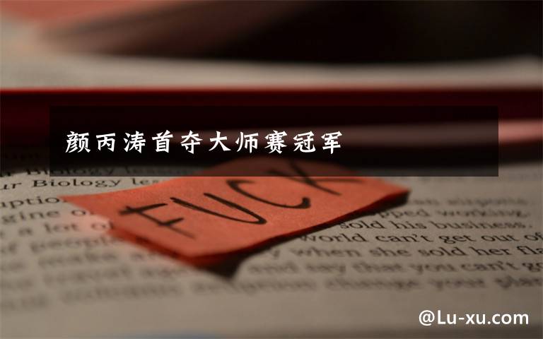 颜丙涛首夺大师赛冠军