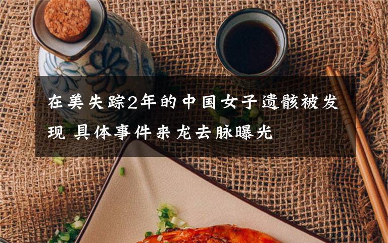 在美失踪2年的中国女子遗骸被发现 具体事件来龙去脉曝光