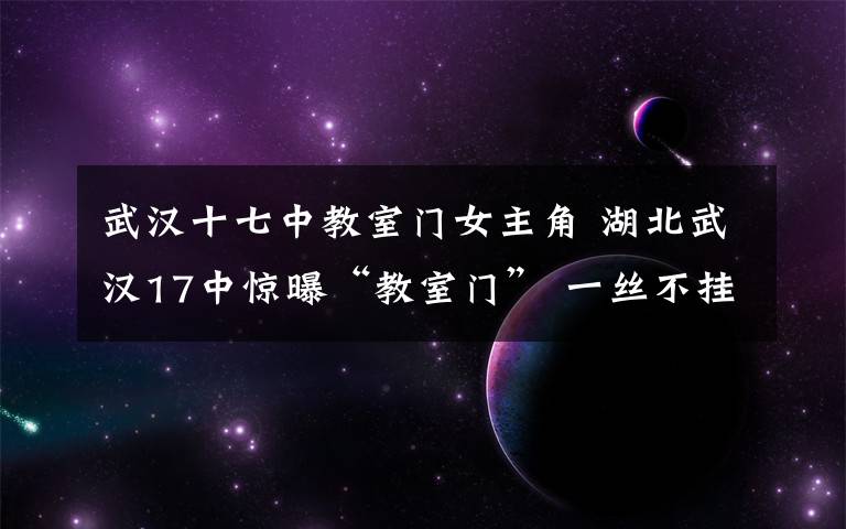 武汉十七中教室门女主角 湖北武汉17中惊曝“教室门” 一丝不挂上演男欢女爱