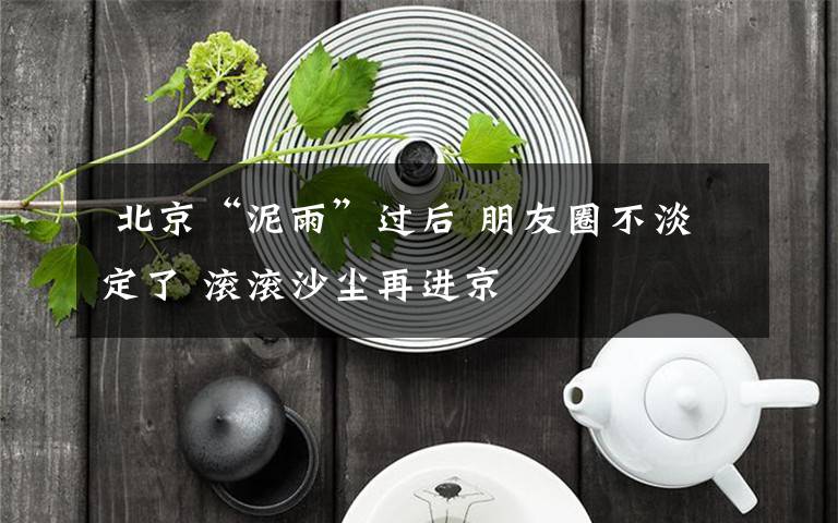 北京“泥雨”过后 朋友圈不淡定了 滚滚沙尘再进京