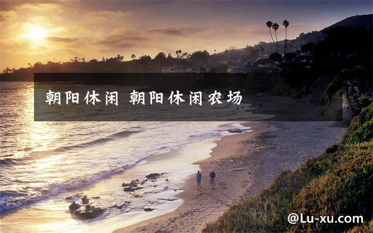 朝阳休闲 朝阳休闲农场