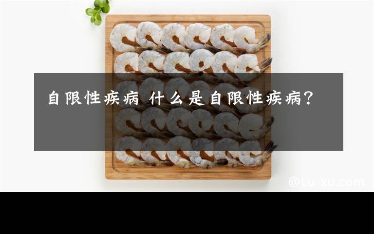 自限性疾病 什么是自限性疾病？