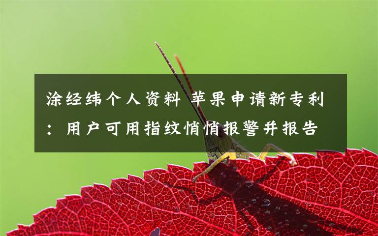 涂经纬个人资料 苹果申请新专利:用户可用指纹悄悄报警并报告行踪