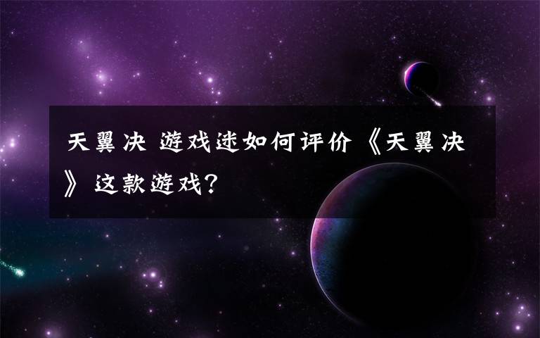 天翼决 游戏迷如何评价《天翼决》这款游戏？