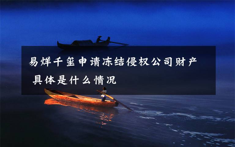 易烊千玺申请冻结侵权公司财产 具体是什么情况