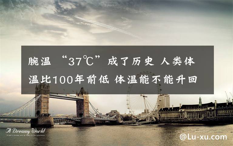 腕温 “37℃”成了历史 人类体温比100年前低 体温能不能升回来?