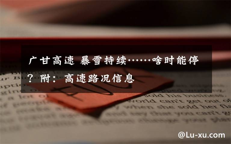 广甘高速 暴雪持续……啥时能停?附:高速路况信息