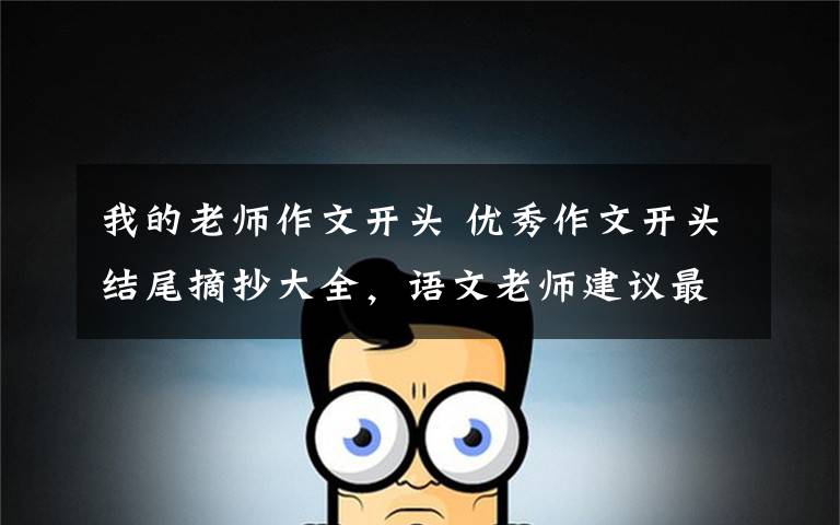 我的老师作文开头 优秀作文开头结尾摘抄大全,语文老师建议最少读两遍!