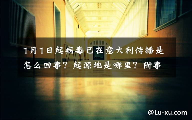 1月1日起病毒已在意大利传播是怎么回事?起源地是哪里?附事件详情