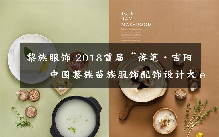 黎族服饰 2018首届“落笔·吉阳”中国黎族苗族服饰配饰设计大赛落幕