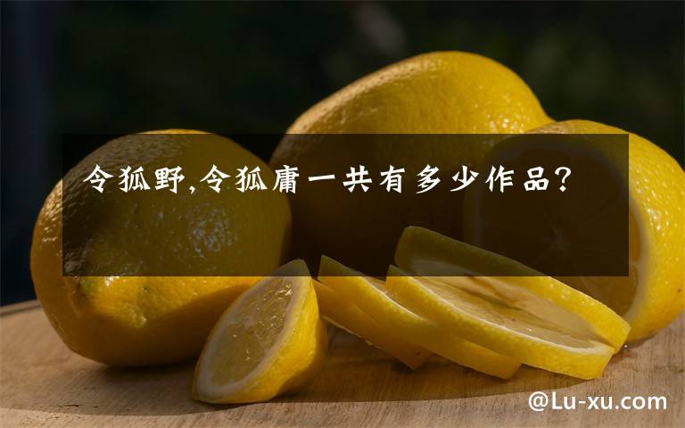 令狐野,令狐庸一共有多少作品?