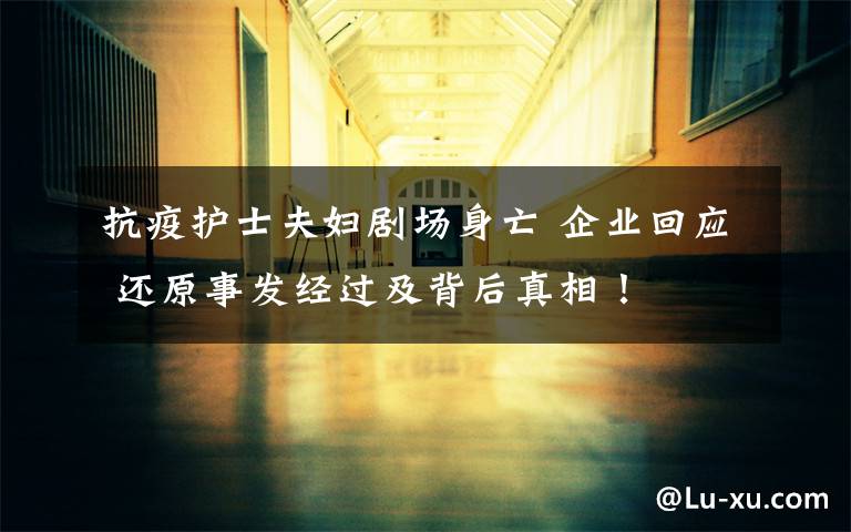 抗疫护士夫妇剧场身亡 企业回应 还原事发经过及背后真相!