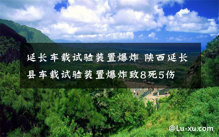 延长车载试验装置爆炸 陕西延长县车载试验装置爆炸致8死5伤