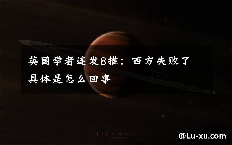 英国学者连发8推:西方失败了 具体是怎么回事