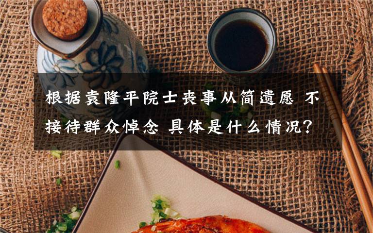 根据袁隆平院士丧事从简遗愿 不接待群众悼念 具体是什么情况?