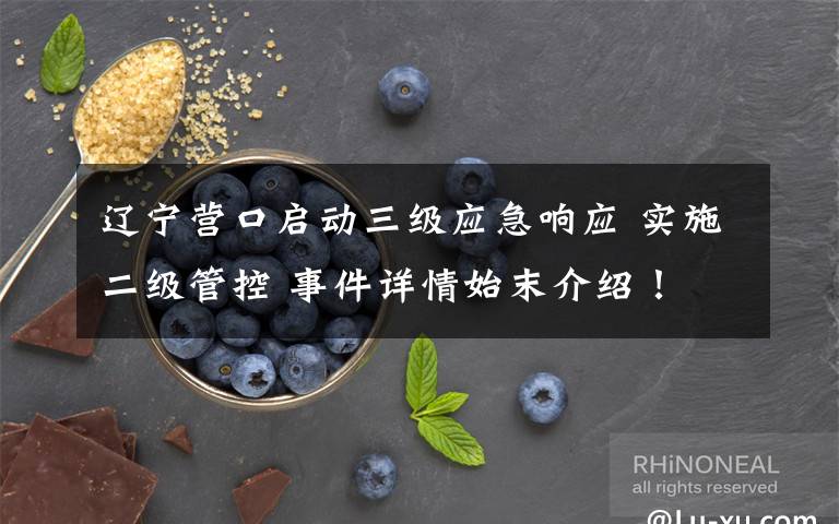 辽宁营口启动三级应急响应 实施二级管控 事件详情始末介绍！