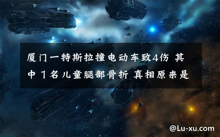 厦门一特斯拉撞电动车致4伤 其中１名儿童腿部骨折 真相原来是这样！