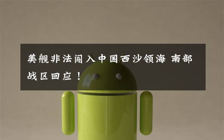 美舰非法闯入中国西沙领海 南部战区回应!