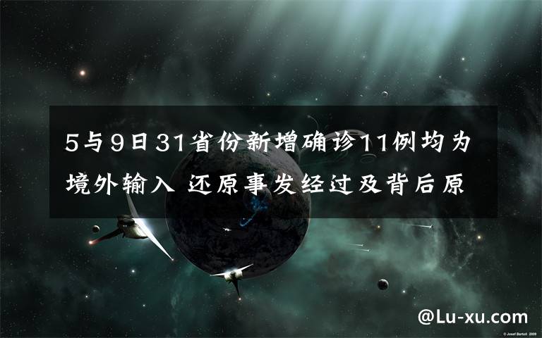 5与9日31省份新增确诊11例均为境外输入 还原事发经过及背后原因!