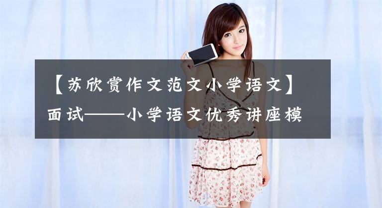 【苏欣赏作文范文小学语文】面试——小学语文优秀讲座模板7篇