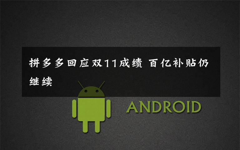 拼多多回应双11成绩 百亿补贴仍继续