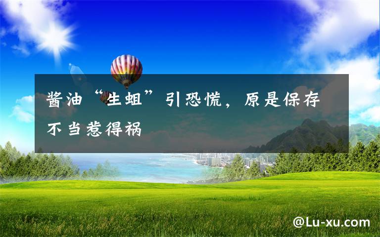 酱油“生蛆”引恐慌,原是保存不当惹得祸