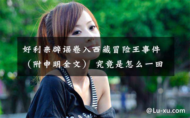 好利来辟谣卷入西藏冒险王事件(附申明全文) 究竟是怎么一回事?