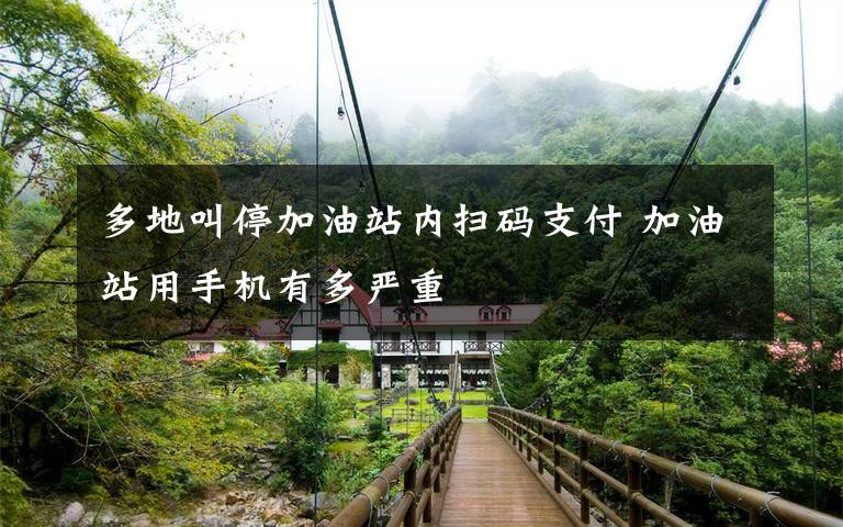 多地叫停加油站内扫码支付 加油站用手机有多严重