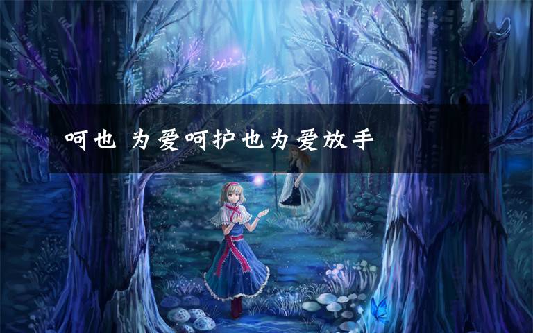 呵也 为爱呵护也为爱放手