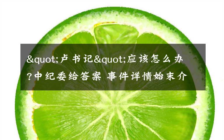 "卢书记"应该怎么办?中纪委给答案 事件详情始末介绍!