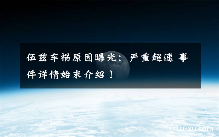 伍兹车祸原因曝光:严重超速 事件详情始末介绍!