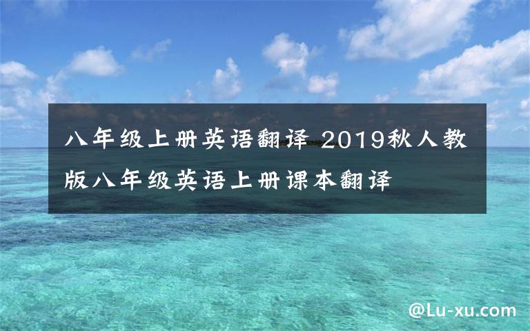 八年级上册英语翻译 2019秋人教版八年级英语上册课本翻译