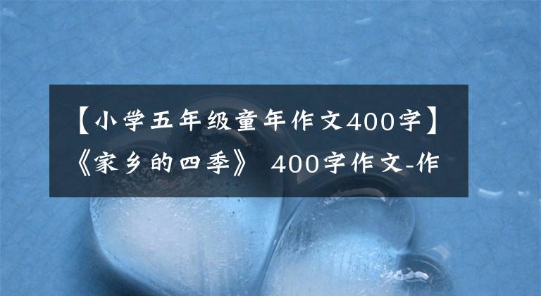【小学五年级童年作文400字】《家乡的四季》 400字作文-作文助手