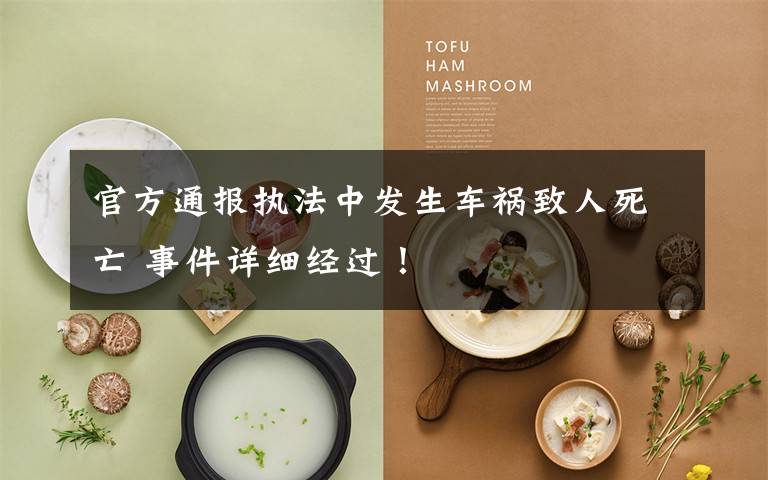 官方通报执法中发生车祸致人死亡 事件详细经过!