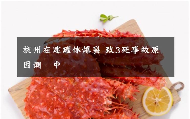 杭州在建罐体爆裂 致3死事故原因调査中