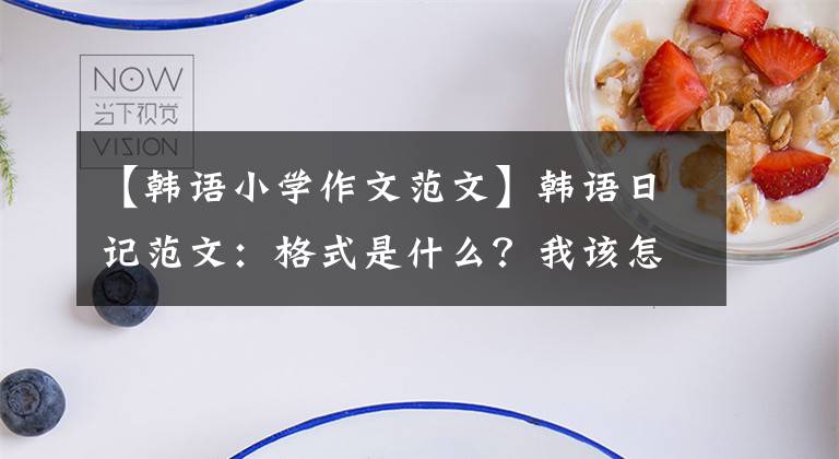 【韩语小学作文范文】韩语日记范文:格式是什么?我该怎么写?