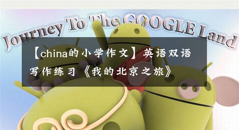 【china的小学作文】英语双语写作练习《我的北京之旅》