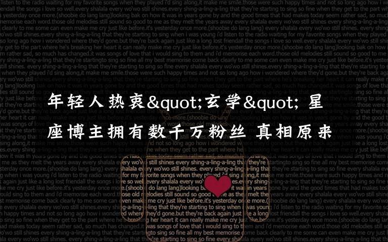 年轻人热衷"玄学" 星座博主拥有数千万粉丝 真相原来是这样!