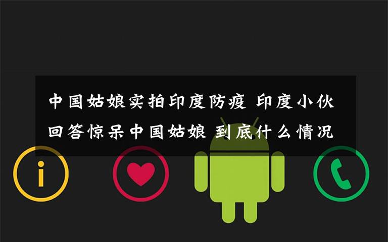 中国姑娘实拍印度防疫 印度小伙回答惊呆中国姑娘 到底什么情况呢？