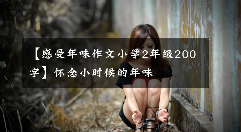【感受年味作文小学2年级200字】怀念小时候的年味