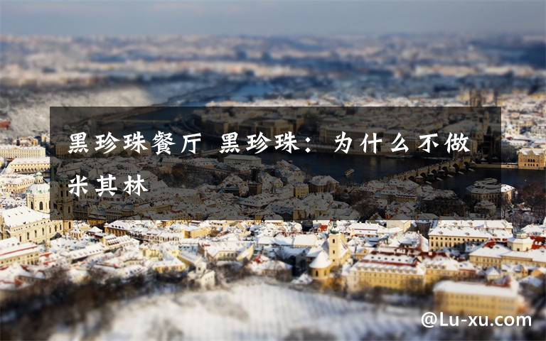 黑珍珠餐厅 黑珍珠:为什么不做米其林