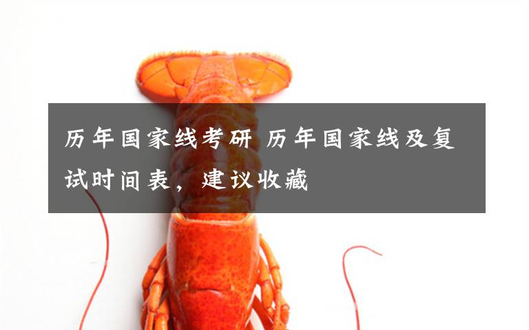 历年国家线考研 历年国家线及复试时间表,建议收藏